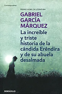 Обложка книги La increible y triste historia de la candida Erendira y de su abuela desalmada, Gabriel Garcia Marquez