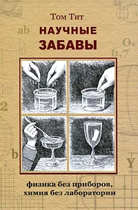 Обложка книги Научные забавы. Физика без приборов, химия без лаборатории, Том Тит