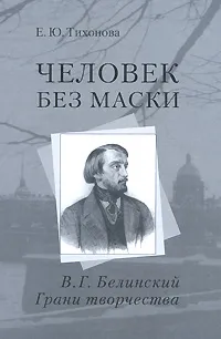 Обложка книги Человек без маски. В. Г. Белинский. Грани творчества, Е. Ю. Тихонова