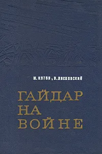 Обложка книги Гайдар на войне, Котов Михаил Иванович, Лясковский Владимир Георгиевич