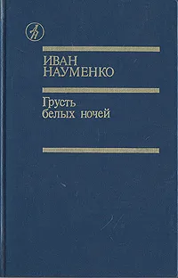 Обложка книги Грусть белых ночей, Иван Науменко