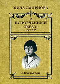 Обложка книги За испорченный образ - кулак. О Цветаевой, Смирнова Людмила Михайловна