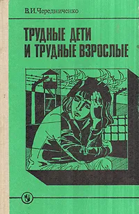 Обложка книги Трудные дети и трудные взрослые, Чередниченко Владимир Иванович