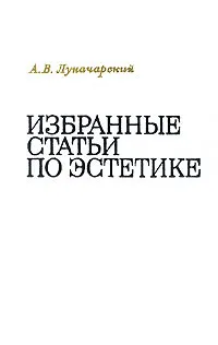 Обложка книги А. В. Луначарский. Избранные статьи по эстетике, А. В. Луначарский