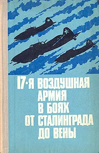 Обложка книги 17-я воздушная армия в боях от Сталинграда до Вены, Николай Скоморохов,Н. Бурляй,В. Гучок