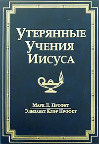 Обложка книги Утерянные Учения Иисуса, Марк Л. Профет, Элизабет Клэр Профет