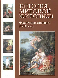 Обложка книги История мировой живописи. Французская живопись XVIII века, Н. Майорова, Г. Скоков