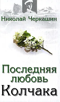 Обложка книги Последняя любовь Колчака, Черкашин Николай Андреевич