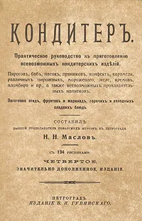 Обложка книги Кондитер. Практическое руководство к приготовлению всевозможных кондитерских изделий, Н. Н. Маслов