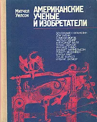 Обложка книги Американские ученые и изобретатели, Митчел Уилсон