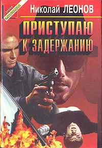 Обложка книги Приступаю к задержанию, Николай Леонов