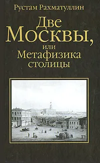 Обложка книги Две Москвы, или Метафизика столицы, Рустам Рахматуллин