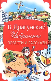 Обложка книги В. Драгунский. Избранное. Повести и рассказы, В. Драгунский