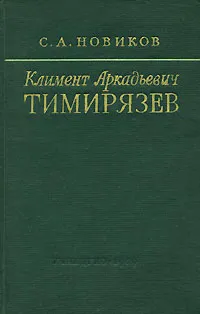 Обложка книги Климент Аркадьевич Тимирязев, С. А. Новиков