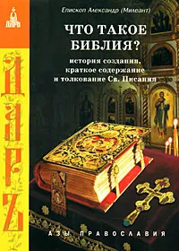 Обложка книги Что такое Библия? История создания, краткое содержание и толкование Св. Писания, Епископ Александр (Милеант)