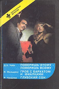 Обложка книги Поверишь этому - поверишь всему. Гроб с бархатом и фиалкой. Глубокий сон, Д. Х. Чейз. Н. Фольдекс. Р. Чандлер