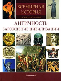 Обложка книги Античность. Зарождение цивилизации, Klaus Berndl,Markus Hattstein,Arthur Knebel,Hermann-Josef Udelhoven