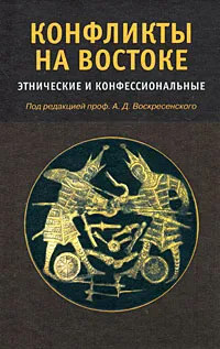 Обложка книги Конфликты на Востоке. Этнические и конфессиональные, Под редакцией А. Д. Воскресенского