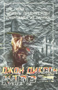 Обложка книги Три гроба. Читатель предупрежден. Джентльмен из Парижа, Карр Джон Диксон