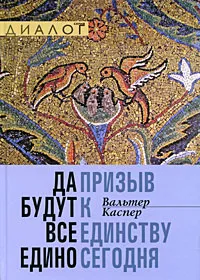 Обложка книги Да будут все едино. Призыв к единству сегодня, Вальтер Каспер