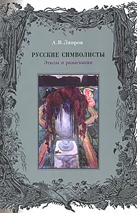 Обложка книги Русские символисты. Этюды и разыскания, А. В. Лавров