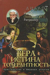 Обложка книги Вера. Истина. Толерантность. Христианство и мировые религии, Йозеф (Бенедикт XVI) Ратцингер