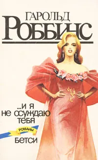 Обложка книги ...И я не осуждаю тебя. Бетси, Гарольд Роббинс