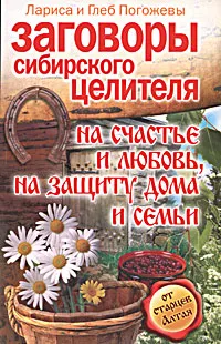 Обложка книги Заговоры сибирского целителя на счастье и любовь, на защиту дома и семьи, Лариса и Глеб Погожевы