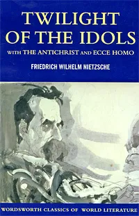 Обложка книги Twilight of the Idols: With the Antichrist and Ecce Homo, Friedrich Wilhelm Nietzsche