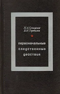 Обложка книги Первоначальные следственные действия, Н. А. Селиванов. В. И. Теребилов