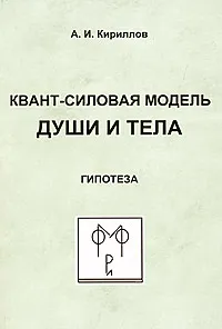 Обложка книги Квант-силовая модель души и тела. Гипотеза, А. И. Кириллов