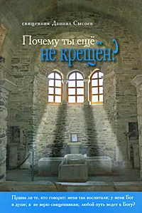 Обложка книги Почему ты еще не крещен?, Священник Даниил Сысоев