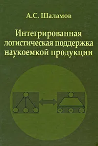 Обложка книги Интегрированная логистическая поддержка наукоемкой продукции, А. С. Шаламов