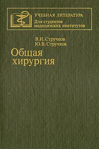 Обложка книги Общая хирургия, В. И. Стручков, Ю. В. Стручков