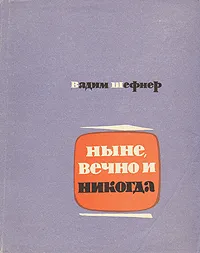 Обложка книги Ныне, вечно и никогда. Повести. Рассказы, Шефнер Вадим Сергеевич