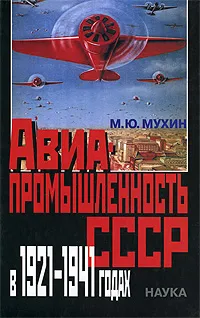 Обложка книги Авиапромышленность СССР в 1921-1941 годах, М. Ю. Мухин