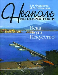 Обложка книги Неаполь и его окрестности. Века. Люди. Искусство, Лесницкая Майя Михайловна, Федорова Елена Васильевна