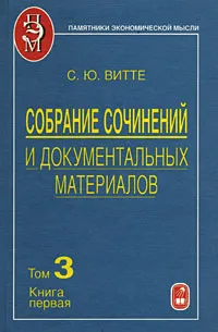 Обложка книги Собрание сочинений и документальных материалов. В 5 томах. Том 3. Денежная реформа, кредит и банковская система России. Книга 1, С. Ю. Витте