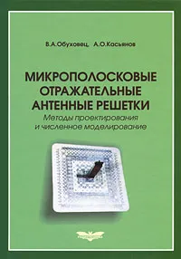 Обложка книги Микрополосковые отражательные антенные решетки. Методы проектирования и численное моделирование, В. А. Обуховец, А. О. Касьянов