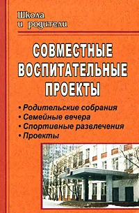 Обложка книги Совместные воспитательные проекты. Родительские собрания, семейные вечера, спортивные развлечения, проекты, Маргарита Господникова