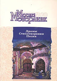 Обложка книги Морис Метерлинк. Драмы. Стихотворения. Песни, Морис Метерлинк