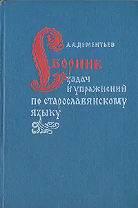 Обложка книги Сборник задач и упражнений по старославянскому языку, А. А. Дементьев