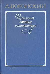 Обложка книги А. Воронский. Избранные статьи о литературе, А. Воронский