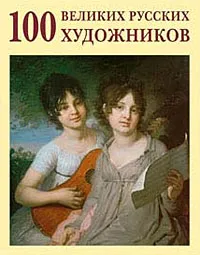 Обложка книги 100 великих русских художников, Ю. А. Астахов