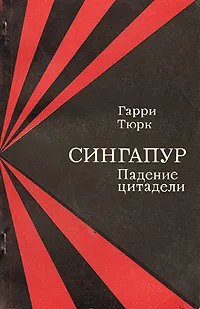 Обложка книги Сингапур. Падение цитадели, Гарри Тюрк