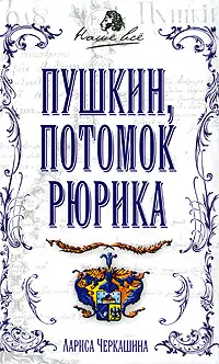 Обложка книги Пушкин, потомок Рюрика, Черкашина Лариса Андреевна, Пушкин Александр Сергеевич