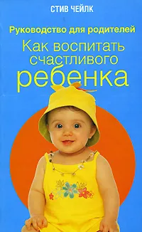 Обложка книги Как воспитать счастливого ребенка, Стив Чейлк