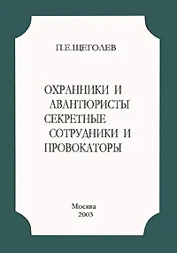 Обложка книги Охранники и авантюристы. Секретные сотрудники и провокаторы, Щеголев Павел Елисеевич