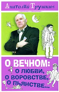 Обложка книги О вечном: о любви, о воровстве, о пьянстве..., Трушкин Анатолий Алексеевич