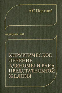 Обложка книги Хирургическое лечение аденомы и рака предстательной железы, А. С. Портной